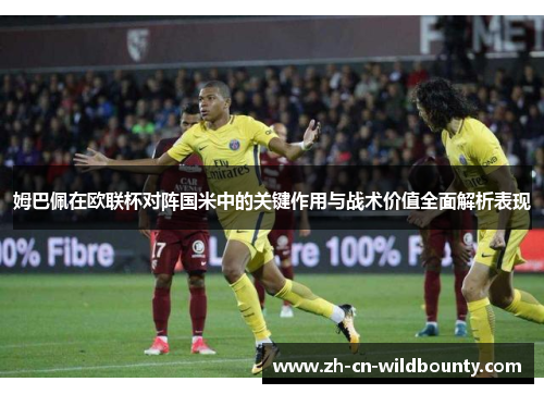 姆巴佩在欧联杯对阵国米中的关键作用与战术价值全面解析表现 姆巴佩在欧联杯对阵国米中的关键作用与战术价值全面解析表现