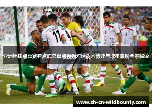 亚洲杯焦点比赛看点汇总盘点强强对话战术博弈与球星表现全景解读 亚洲杯焦点比赛看点汇总盘点强强对话战术博弈与球星表现全景解读
