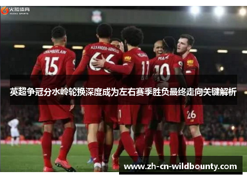 英超争冠分水岭轮换深度成为左右赛季胜负最终走向关键解析