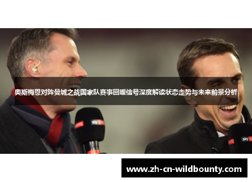 奥斯梅恩对阵曼城之战国家队赛事回暖信号深度解读状态走势与未来前景分析