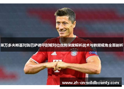 莱万多夫斯基对阵巴萨德甲时期对位优势深度解析战术与数据视角全面剖析 莱万多夫斯基对阵巴萨德甲时期对位优势深度解析战术与数据视角全面剖析